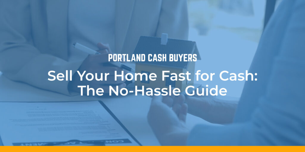 Hands exchanging a small house model, with a document on the table, featuring the text "Sell Your Home Fast for Cash: The No-Hassle Guide" and "Portland Cash Buyers" logo, emphasizing quick cash home sales in Portland.