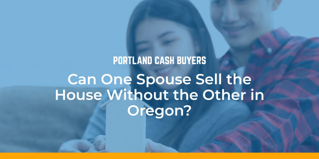 Can one spouse sell house without other Portland showing couple holding home model, illustrating property ownership and selling decisions