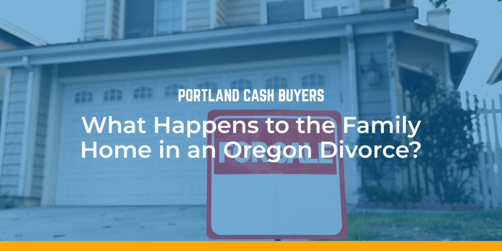 What happens to house in divorce Oregon with home for sale sign outside suburban property during separation process