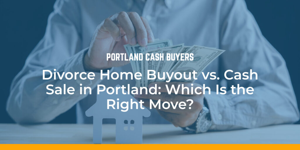 Person comparing cash and property options during Divorce home buyout vs cash sale Portland decision process.