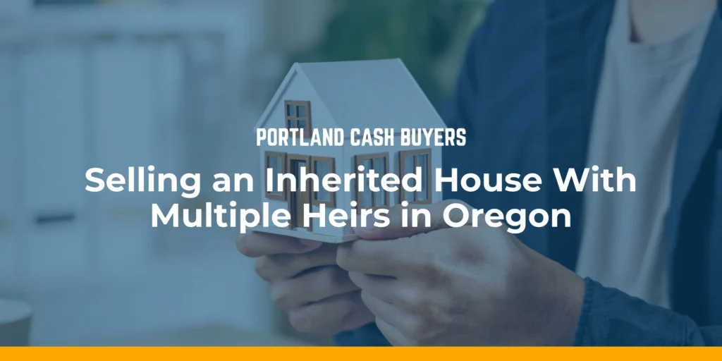 Person holding a model home illustrating selling inherited house multiple heirs in Oregon with shared ownership decisions.