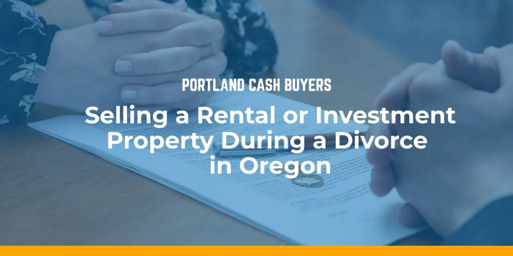 Selling rental property during divorce Oregon is shown with divorce papers, rings, and people reviewing property documents.