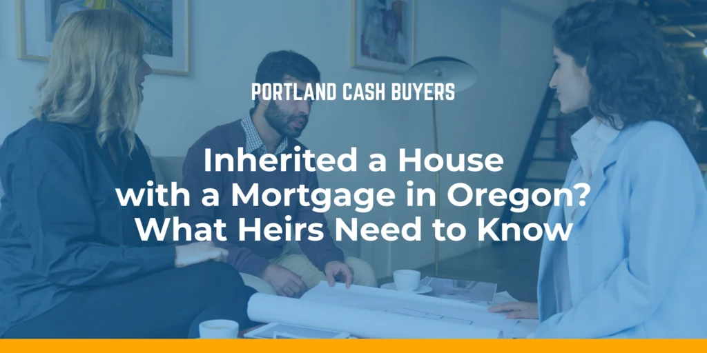 Inherited an Oregon house that still has a mortgage? Learn who pays, your rights as an heir, and how to keep, refinance, or sell without losing equity.