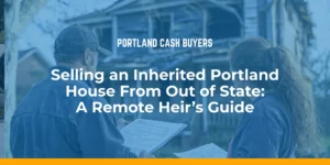 Guide to selling inherited house out of state, with homeowners reviewing property documents outside a Portland home.